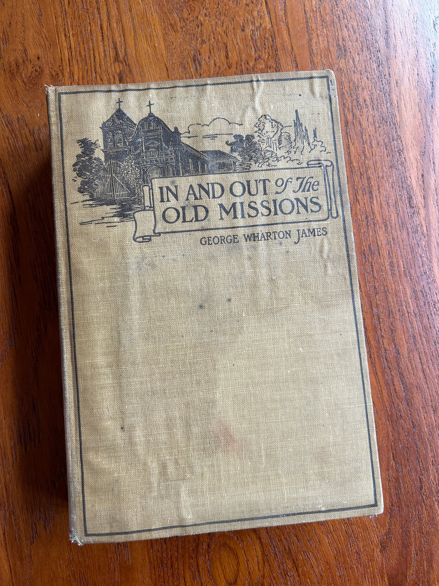 In and Out of the Old Missions of California: An Historical and Pictorial Account of the Franciscan Missions by George Wharton James